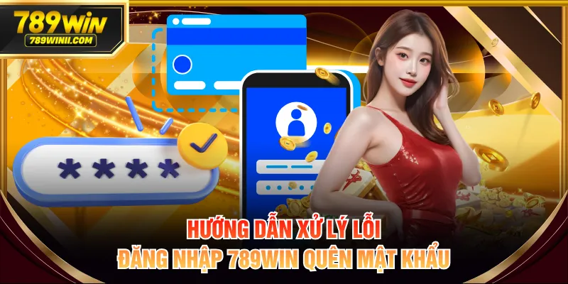 Hướng dẫn xử lý lỗi đăng nhập 789WIN quên mật khẩu