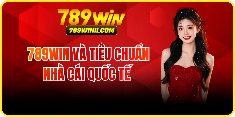 789WIN Có Đạt Tiêu Chuẩn Nhà Cái Quốc Tế Không?